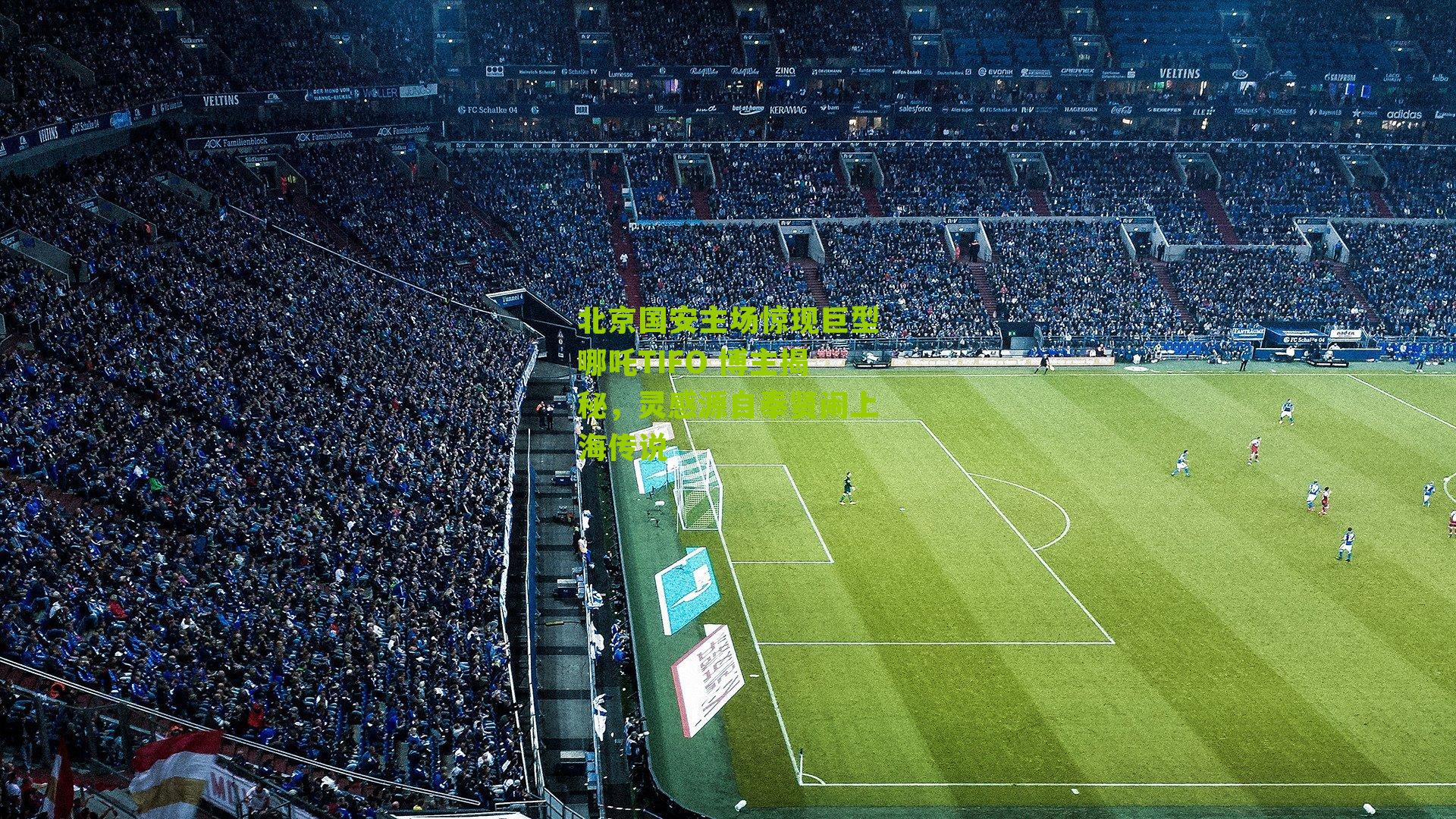 北京国安主场惊现巨型哪吒TIFO 博主揭秘，灵感源自奉贤闹上海传说