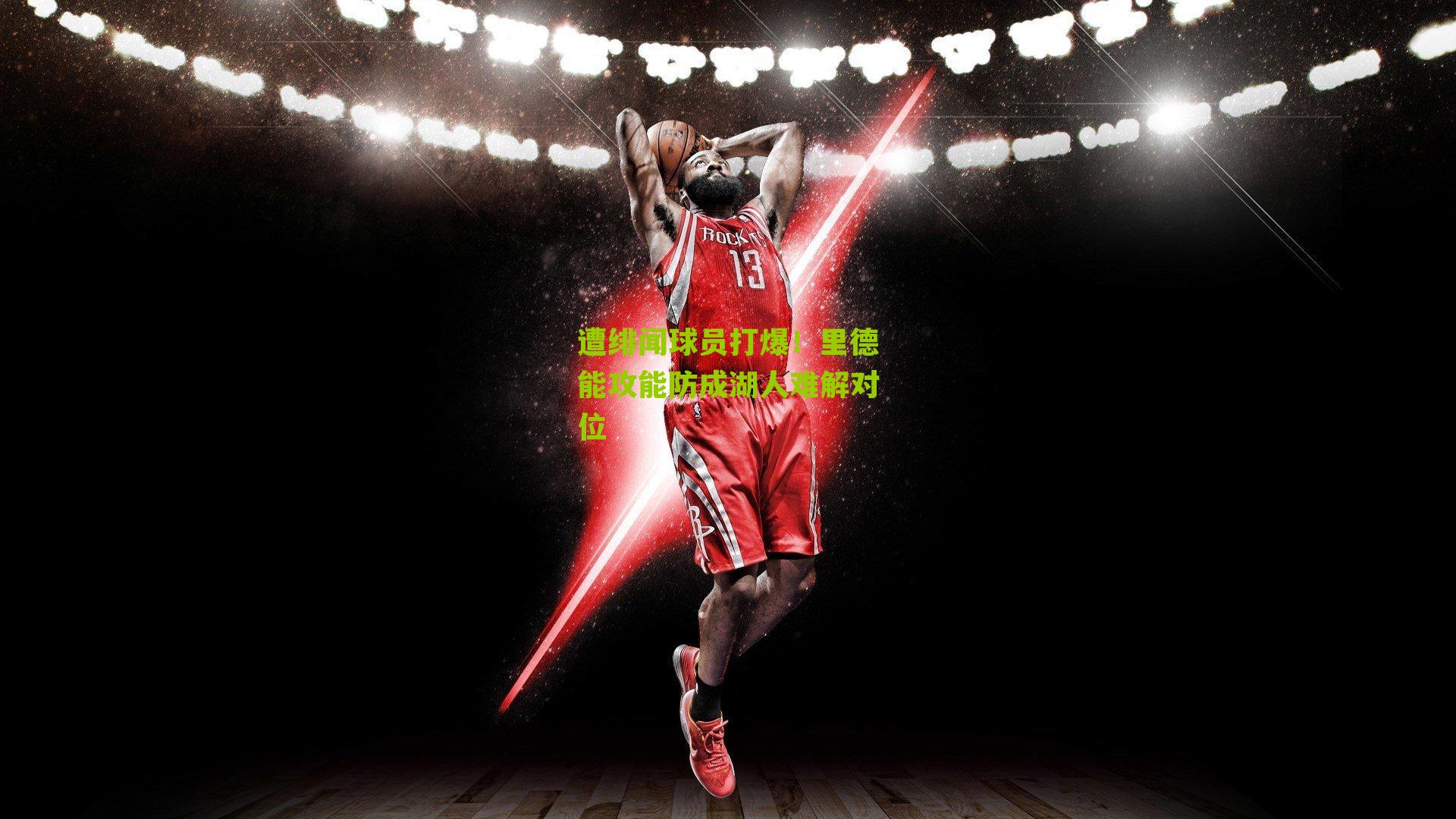 遭绯闻球员打爆！里德能攻能防成湖人难解对位