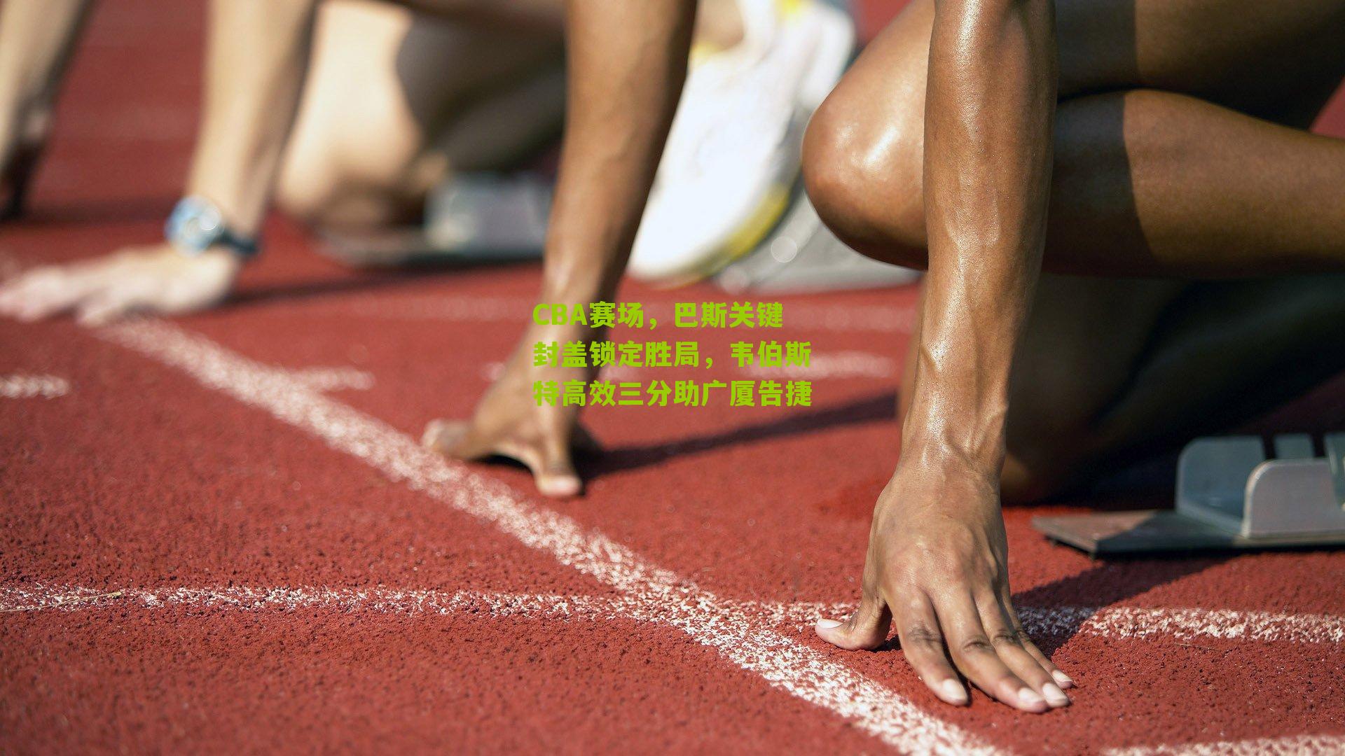 CBA赛场，巴斯关键封盖锁定胜局，韦伯斯特高效三分助广厦告捷