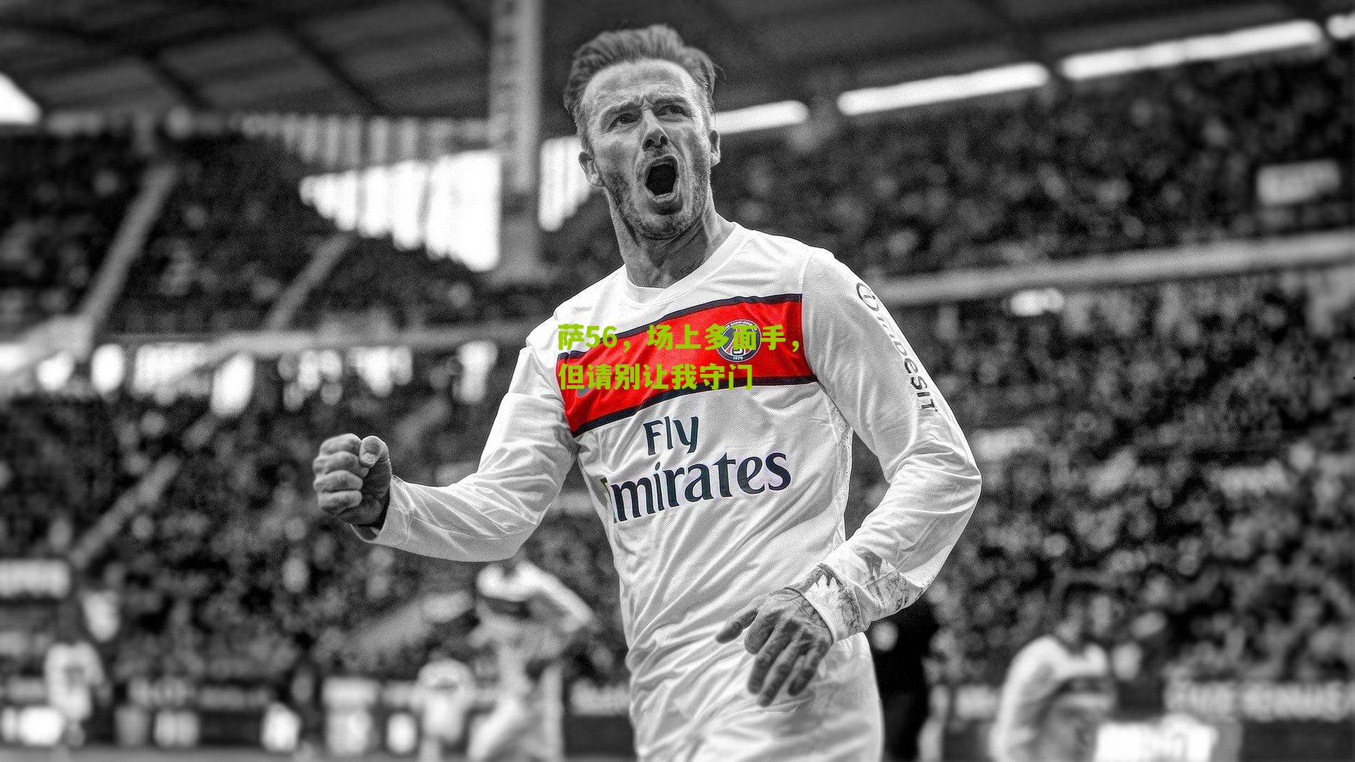 萨56，场上多面手，但请别让我守门