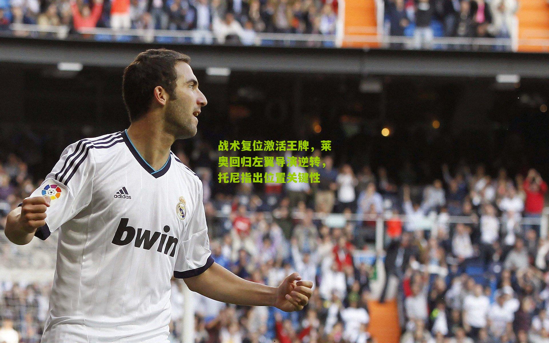 战术复位激活王牌，莱奥回归左翼导演逆转，托尼指出位置关键性
