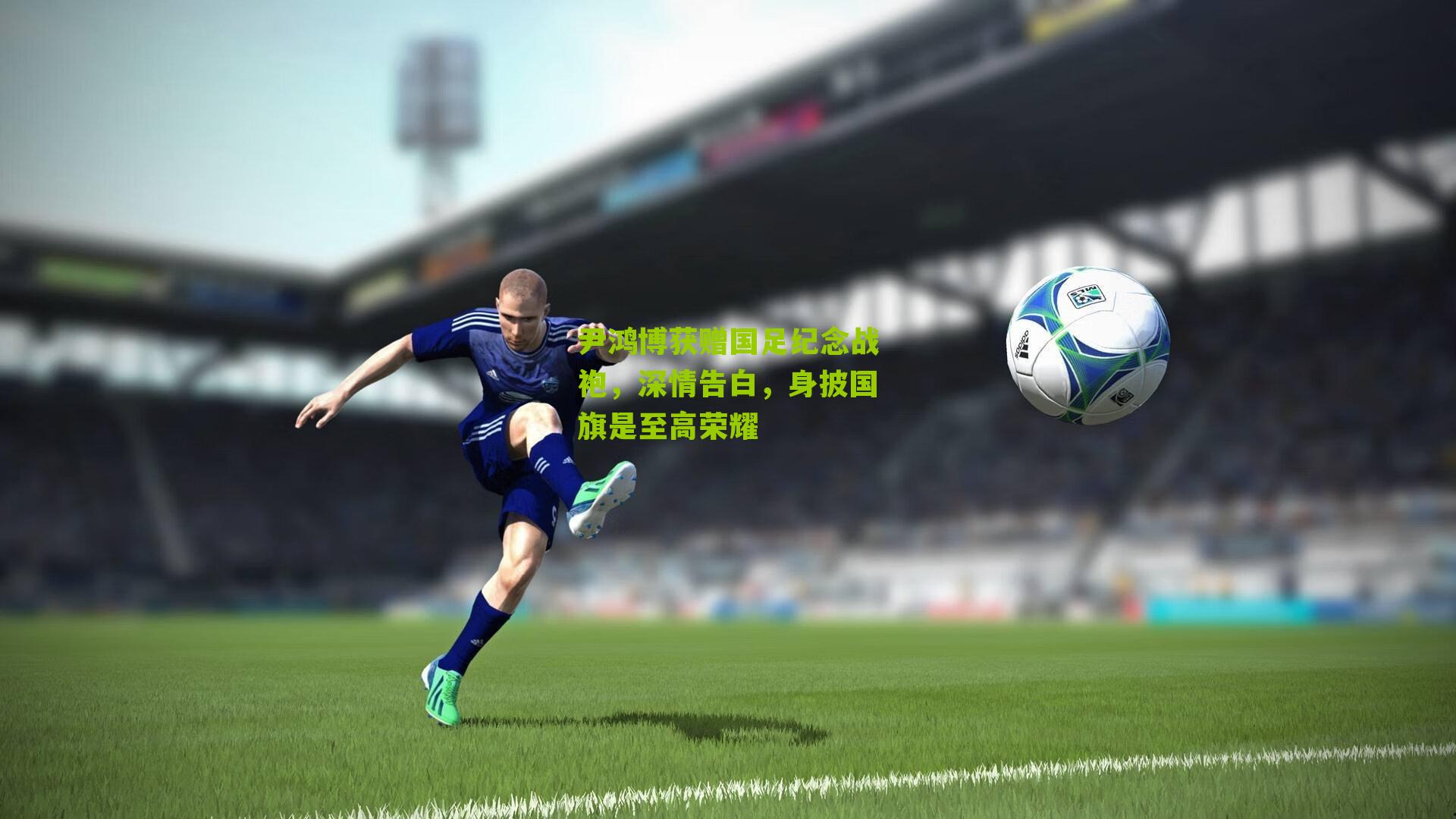 尹鸿博获赠国足纪念战袍,深情告白,身披国旗是至高荣耀