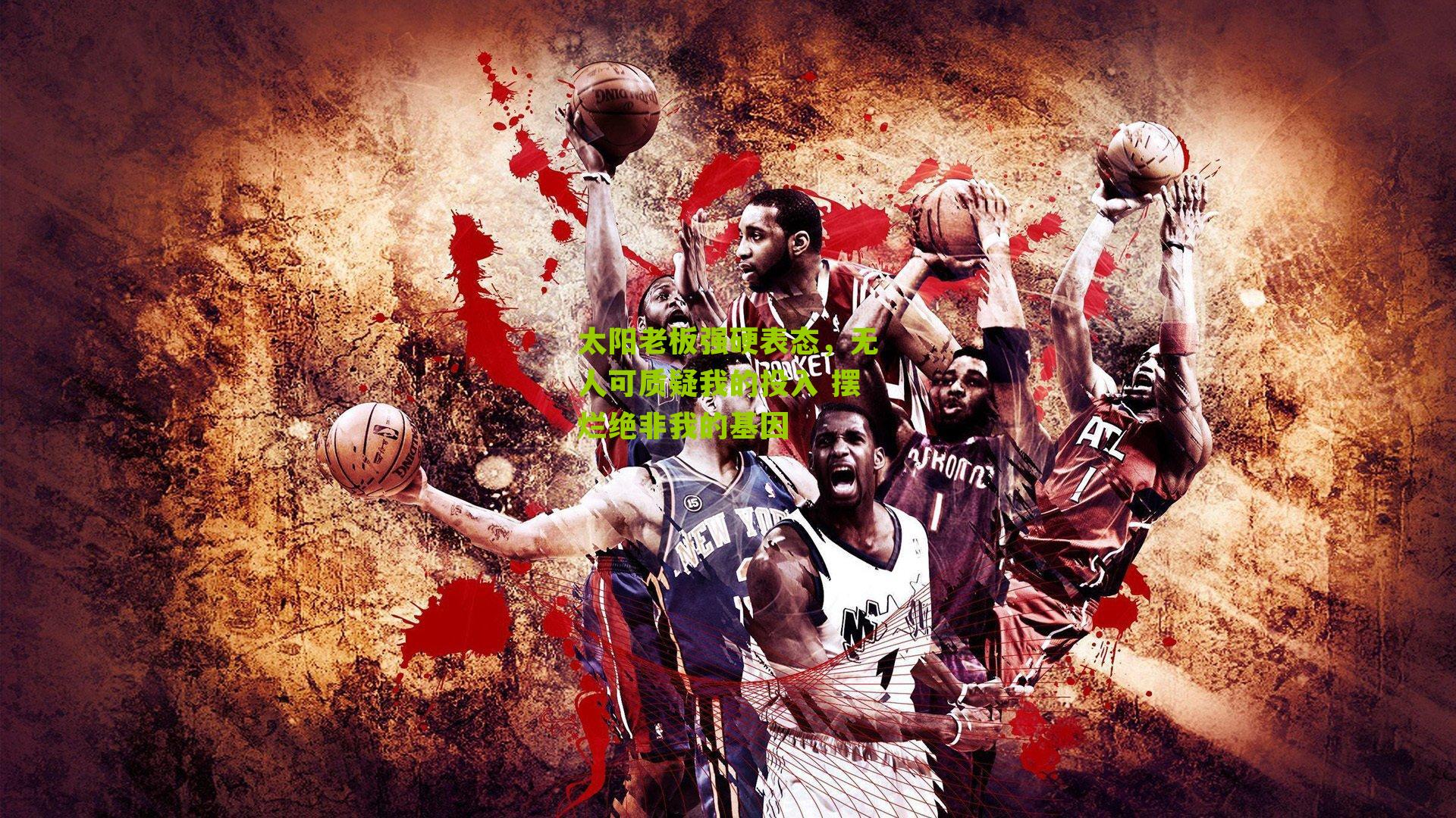 太阳老板强硬表态，无人可质疑我的投入 摆烂绝非我的基因